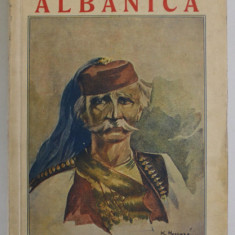 ALBANICA , ALBANIA SI ALBANEZII , TARA SI OAMENII , TRECUTUL SI PREZENTUL , CU O HARTA SI 142 DE FIGURI , VOLUMUL I de ANTON B.I. BALOTA , 1936