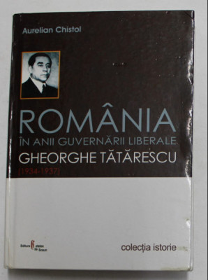 Romania in anii guvernarii liberale Gheorghe Tatarescu (1934-1937) A. Chistol foto