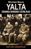 Yalta, cedarea Rom&acirc;niei către ruși - Paperback brosat - Nicolae Baciu - Orizonturi