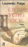 E noapte si e frig, seniori - Laurentiu Fulga