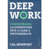 Cal Newport - Deep work. Concentrarea ca superputere intr-o lume a