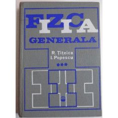 FIZICA GENERALA de R. TITEICA , I.POPESCU , VOL III , 1975