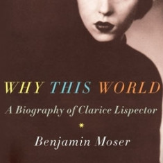 Why This World: A Biography of Clarice Lispector