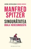Cumpara ieftin Singuratatea. Boala nerecunoscuta/Manfred Spitzer, Humanitas