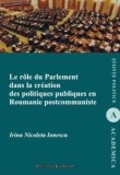 Le role du parlement dans la creation des politiques publiques en Roumanie postcommuniste/Irina Nicoleta Ionescu, Institutul European