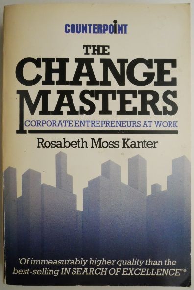 The Change Masters. Corporate Entrepreneurs at Work &ndash; Rosabeth Moss Kanter