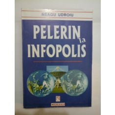 PELERIN LA INFOPOLIS - Neagu Udroiu - cu dedicatie pt Gen. Iulian Vlad