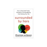 Surrounded by Liars: How to Stop Half-Truths, Deception, and Gaslighting from Ruining Your Life