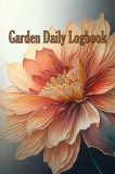 Garden Daily Logbook: Indoor and Outdoor Garden Tracker for beginners and avid gardeners, Flowers, Fruit, Vegetable Planting and Care instru