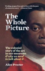 The Whole Picture: The Colonial Story of the Art in Our Museums &amp;amp; Why We Need to Talk about It foto