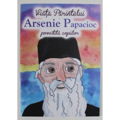 VIATA PARINTELUI ARSENIE PAPACIOC , POVESTITA COPIILOR de ANDREEA DANIELA NEMES , 2023