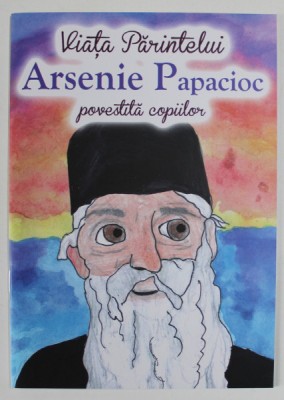 VIATA PARINTELUI ARSENIE PAPACIOC , POVESTITA COPIILOR de ANDREEA DANIELA NEMES , 2023 foto