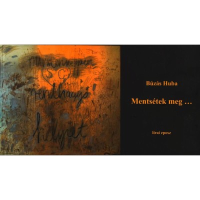 Ments&amp;eacute;tek meg... - l&amp;iacute;rai eposz _x0096_ spiritu&amp;aacute;lis tudatfolyamatok kifejez&amp;eacute;se a nyelv eszk&amp;ouml;zeivel - B&amp;uacute;z&amp;aacute;s Huba foto
