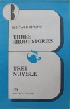 THREE SHORT STORIES. TREI NUVELE-RUDYARD KIPLING-282680