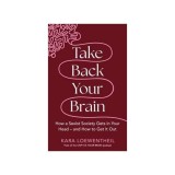 Take Back Your Brain How a Sexist Society Gets in Your Head - and How to Get It Out