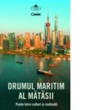 Drumul Maritim al Matasii. Punte intre culturi si civilizatii - Ion Serb