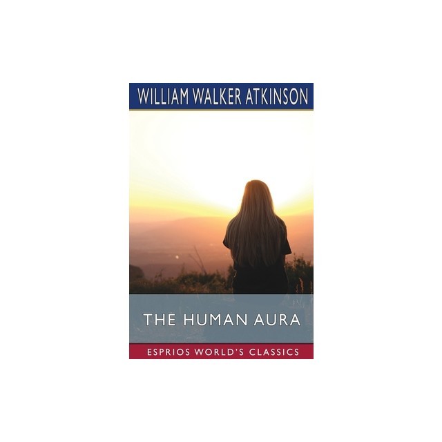 The Human Aura (Esprios Classics): Astral Colors and Thought Forms