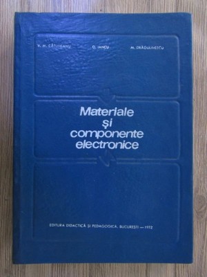 V. M. Catuneanu - Materiale si componente electronice foto