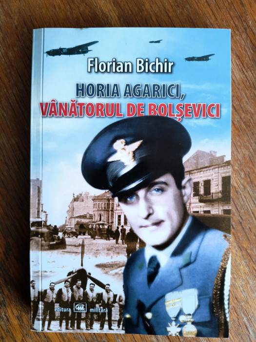 Horia Agarici, vanatorul de bolsevici - Florian Bichir, aviatie / R3P3F