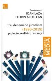 Trei decenii de jurnalism (1990-2019): Proiecte, realizari, restante - Ioan Laza, Florin Ardelean