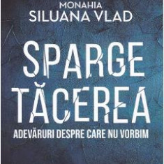 Sparge tacerea - Monahia Siluana Vlad