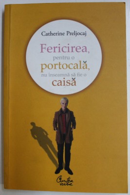 FERICIREA , PENTRU O PORTOCALA , NU INSEAMNA SA FIE O CAISA de CATHERINE PRELJOCAL , 2010 foto