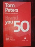 Brand You 50: Reinventarea muncii- Tom Peters