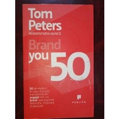 Brand You 50: Reinventarea muncii- Tom Peters