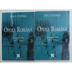 OPERA ROMANA - DECENIUL SASE - 1971 - 1981 de ANCA FLOREA , VOLUMELE I - II , 2009