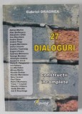 27 DIALOGURI , CONSTRUCTII INCOMPLETE de GABRIEL DRAGNEA cu ADRIAN MARINO ....ZOE D. BUSULENGA , 2013 *DEDICATIE