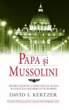 Cumpara ieftin Papa si Mussolini. Istoria secreta a Papei Pius al XI-lea si evolutia fascismului in Europa/David I. Kertzer