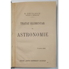 TRATAT ELEMENTAR DE ASTRONOMIE de N. COCULESCU - BUCURESTI, 1903 *PRIMA EDITIE