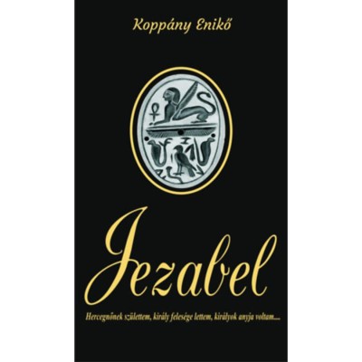 Jezabel - Hercegnőnek sz&amp;uuml;lettem, kir&amp;aacute;ly feles&amp;eacute;ge lettem, kir&amp;aacute;lyok anyja voltam... - Kopp&amp;aacute;ny Enikő foto