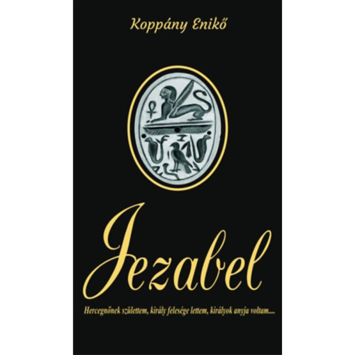 Jezabel - Hercegnőnek sz&uuml;lettem, kir&aacute;ly feles&eacute;ge lettem, kir&aacute;lyok anyja voltam... - Kopp&aacute;ny Enikő