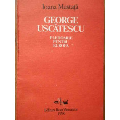 George Uscatescu Pledoarie Pentru Europa - Ioana Mustata ,282431