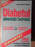 Diabetul si Alimentatia Controlata - Jane Grant Tougas, Editura Alex Alex, 2001, 178 pagini, Medicina Alternativa