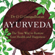 Ayurveda: The True Way to Restore Your Health and Happiness