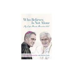 Who Believes Is Not Alone: My Life Beside Benedict XVI
