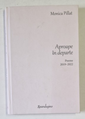 APROAPE IN DEPARTE - POEME 2019- 2022 de MONICA PILLAT , 2022 foto