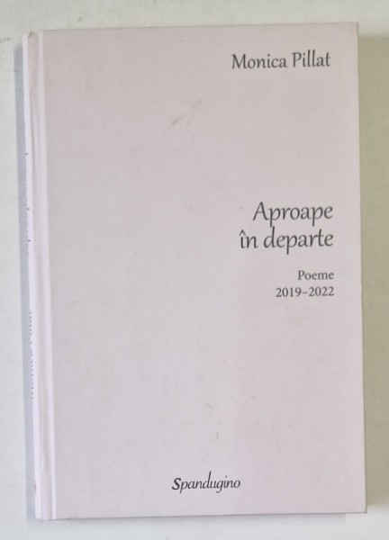 APROAPE IN DEPARTE - POEME 2019- 2022 de MONICA PILLAT , 2022