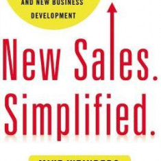 New Sales. Simplified.: The Essential Handbook for Prospecting and New Business Development