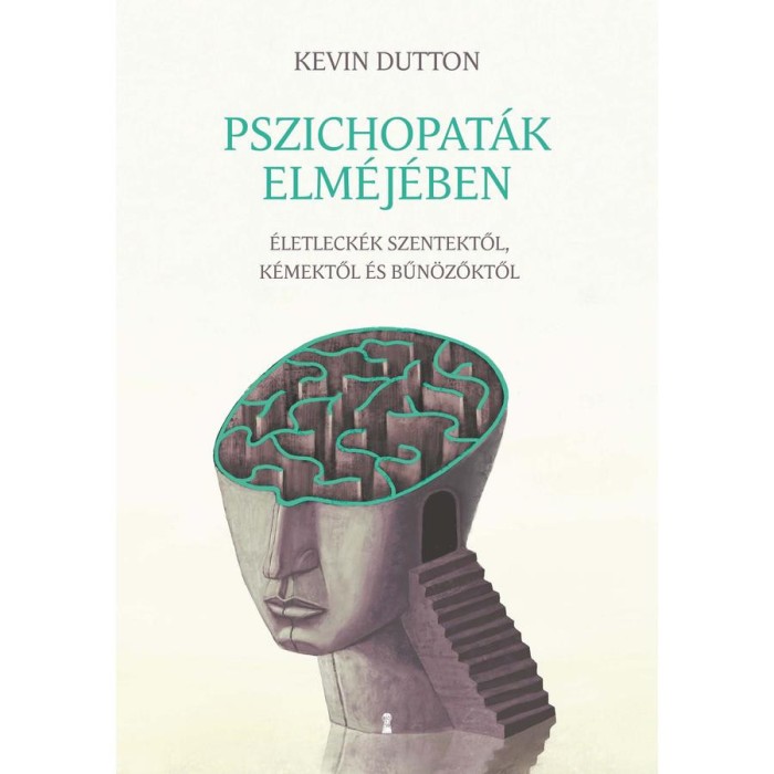 Pszichopat&aacute;k elm&eacute;j&eacute;ben - &Eacute;letleck&eacute;k szentektől, k&eacute;mektől &eacute;s bűn&ouml;zőktől - Kevin Dutton