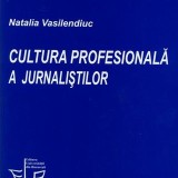 Cultura profesionala a jurnalistilor - Natalia Vasilendiuc, Editura Universitatii Bucuresti, 2011
