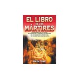 El Libro de los Martires: Una Historia de las Vidas, Sufrimientos y Muertes Triunfantes de los Cristianos Primitivos y de los Martires Protestan = Fo
