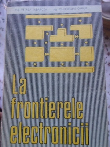 LA FRONTIERELE ELECTRONICII-PETREA TABARCEA, GHEORGHE GHIUR-118815