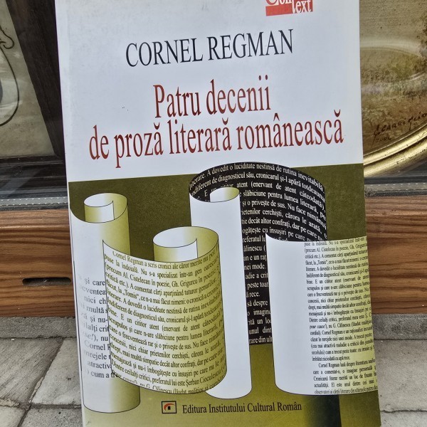 Patru decenii de proza literara romaneasca - Cornel Regman