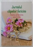 JURNALUL CLIPELOR FERICITE , PENTRU CA FERICIREA ESTE IN TINE , ANII &#039;2000