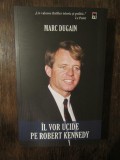 IL VOR UCIDE PE ROBERT KENNEDY de MARC DUGAN , 2018
