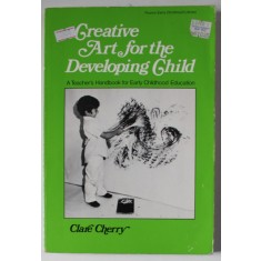 CREATIVE ART FOR THE DEVELOPING CHILD , A TEACHER &#039; S HANDBOOK ..by CLARE CHERRY , 1972