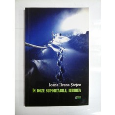 IN DOZE SUPORTABILE, IUBIREA (poezii) - Ioana Ileana STETCO (dedicatie si autograf pentru generalul Iulian Vlad)